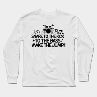 Snare to the kick! To the bass! Make the jump! Long Sleeve T-Shirt